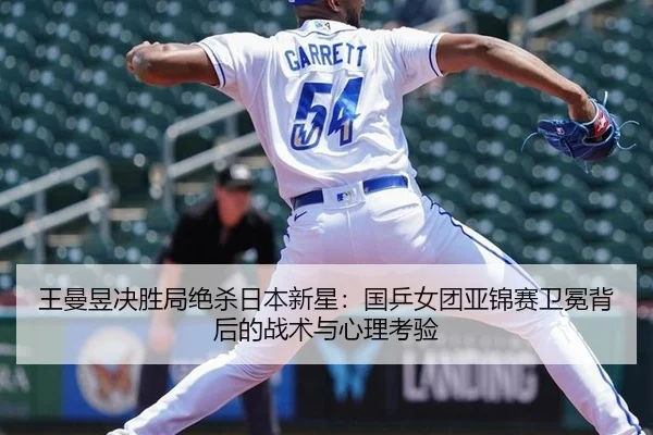 王曼昱决胜局绝杀日本新星：国乒女团亚锦赛卫冕背后的战术与心理考验